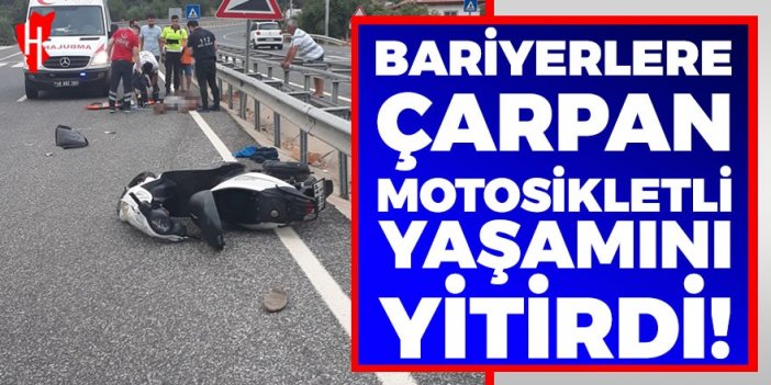 Yoldaki bariyerlere çarpan motosiklet sürücüsü hayatını kaybetti!