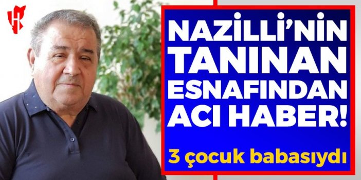 Nazilli’nin tanınan esnafı Tunçyürek, hayatını kaybetti