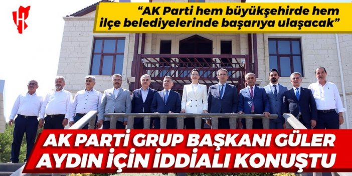 AK Parti Grup Başkanı Güler Aydın için iddialı konuştu