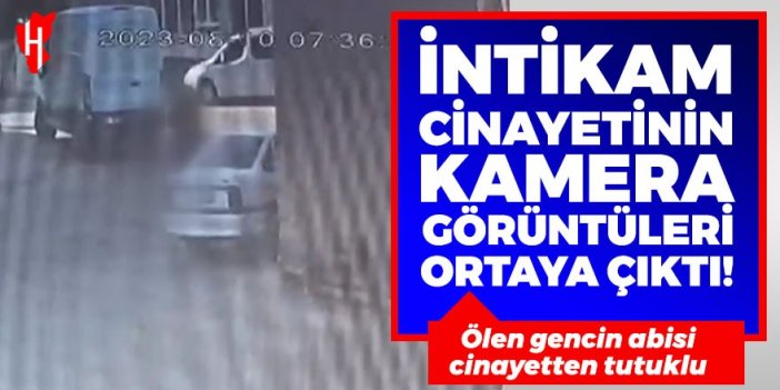 İntikam cinayetinin kamera görüntüleri ortaya çıktı!