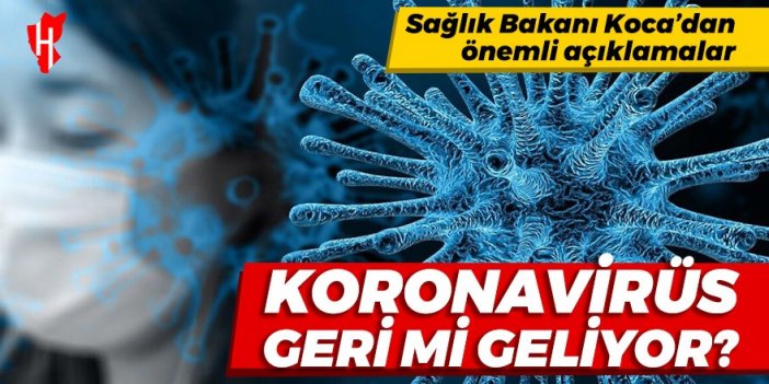 Sağlık Bakanı Koca'dan önemli açıklamalar! Koronavirüs geri mi geliyor?