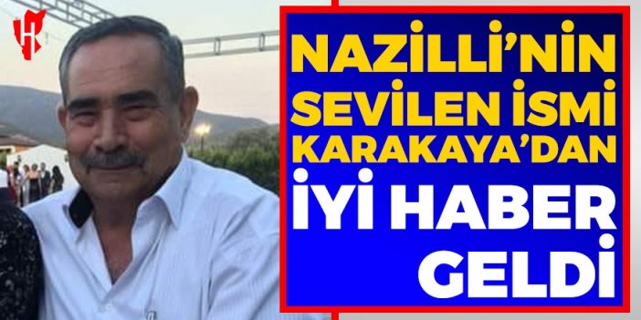 Nazilli'nin sevilen ismi Hulki Karakaya'dan iyi haber geldi