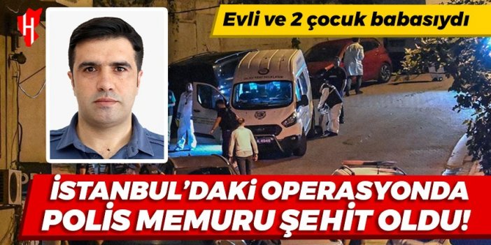 İstanbul'daki operasyonda polis memuru şehit oldu!