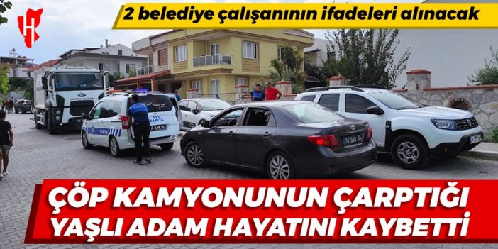 Çöp kamyonunun çarptığı yaşlı adam hayatını kaybetti