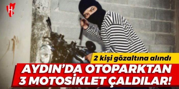 Aydın'da otoparktan 3 motosiklet çaldılar: 2 kişi gözaltına alındı