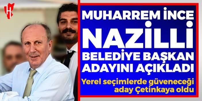 Muharrem İnce, Nazilli Belediye Başkan Adayını açıkladı