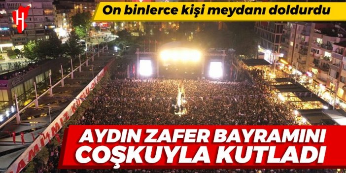 Aydın Zafer Bayramı'nı coşkuyla kutladı: On binlerce kişi meydanı doldurdu