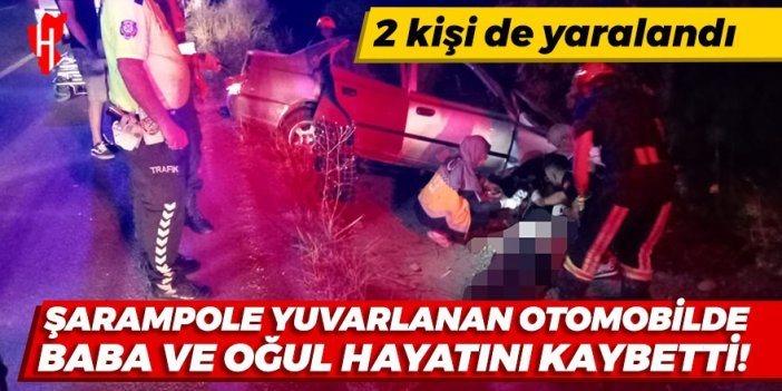 Şarampole yuvarlanan otomobilde baba ve oğul hayatını kaybetti