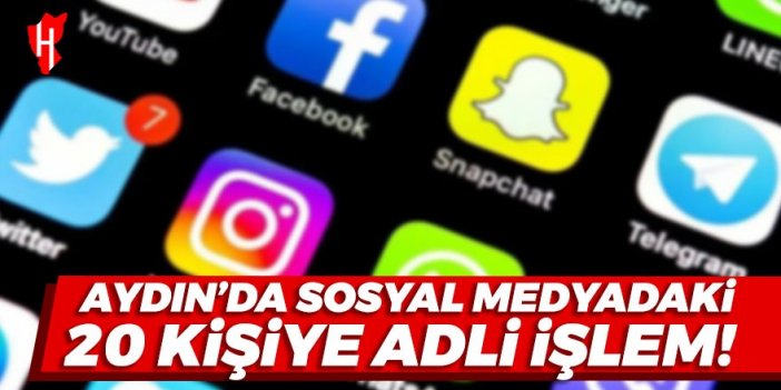 Aydın'da sosyal medyadaki 20 kişiye adli işlem başlatıldı