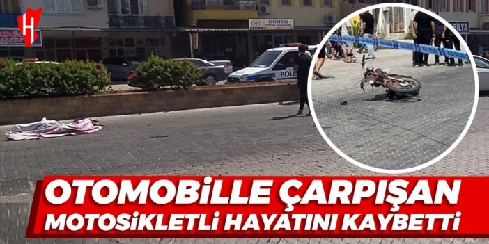 Otomobille çarpışan motosiklet sürücüsü hayatını kaybetti