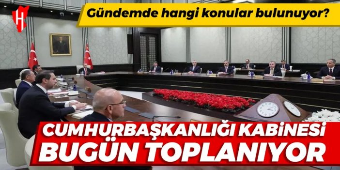 Cumhurbaşkanlığı Kabinesi bugün toplanıyor