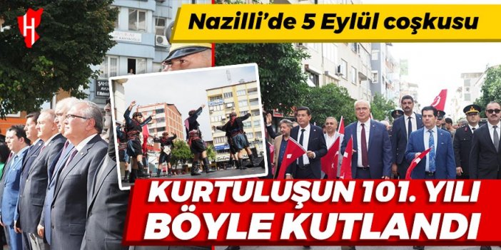 Nazilli'de 5 Eylül coşkusu: Kurtuluşun 101. yılı böyle kutlandı