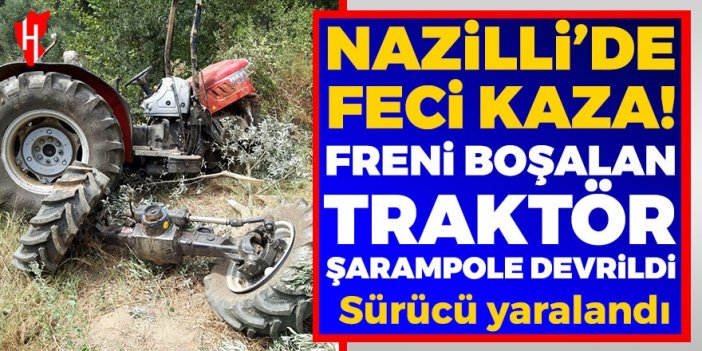 Nazilli'de feci kaza! Freni boşalan traktör şarampole devrildi: 1 yaralı