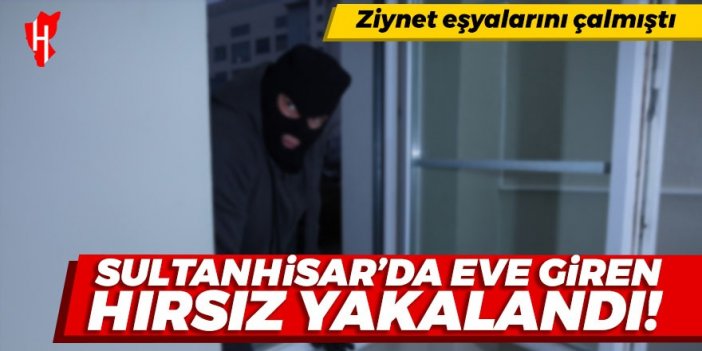 Sultanhisar'da eve giren hırsız yakalandı!