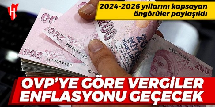 OVP'ye göre vergiler enflasyonu geçecek! İşte 2024-2026 yıllarına ait ekonomi öngörüleri...