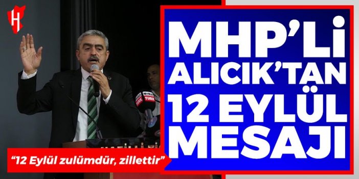 MHP’li Alıcık’tan 12 Eylül mesajı: 12 Eylül zulümdür, zillettir