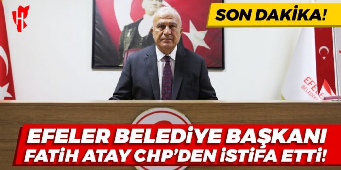 SON DAKİKA! Efeler Belediye Başkanı Fatih Atay, CHP’den istifa etti