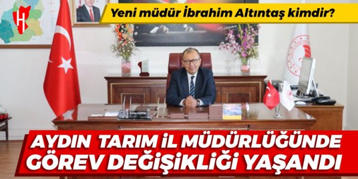 Aydın İl Tarım ve Orman Müdürü değişti: Yeni müdür İbrahim Altıntaş kimdir?