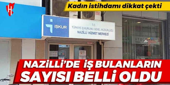 Nazilli’de 9 ayda işe yerleştirilen kişi sayısı belli oldu, kadın istihdamı dikkat çekti