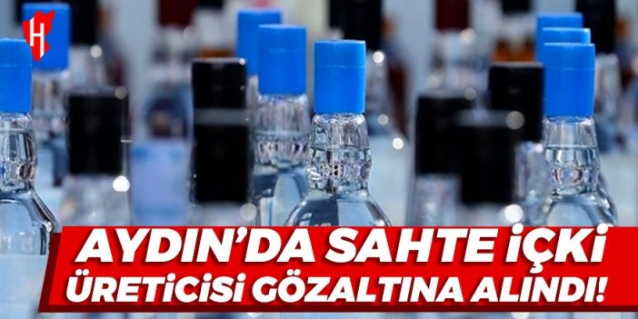 Aydın’da sahte içki üreticisi gözaltına alındı!