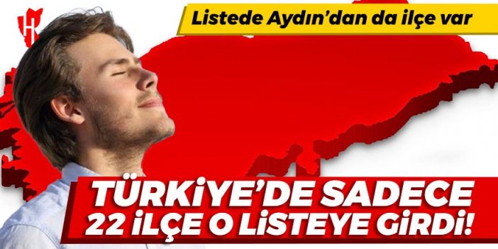 Türkiye'de sadece 22 ilçe o listeye girdi! Aydın'dan da bir ilçe var