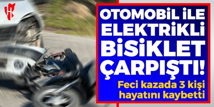 Otomobil ile elektrikli bisiklet çarpıştı: 3 kişi hayatını kaybetti