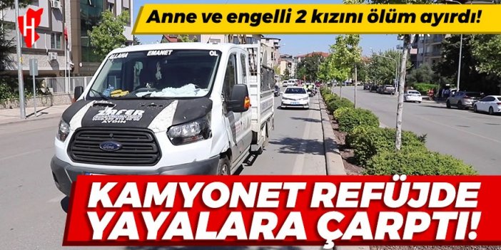 Kamyonetin çarptığı anne öldü, engelli iki kızı ve görümcesi yaralandı