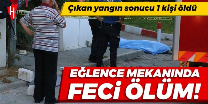 Eğlence mekanında feci ölüm! Çıkan yangın sonucu 1 kişi öldü