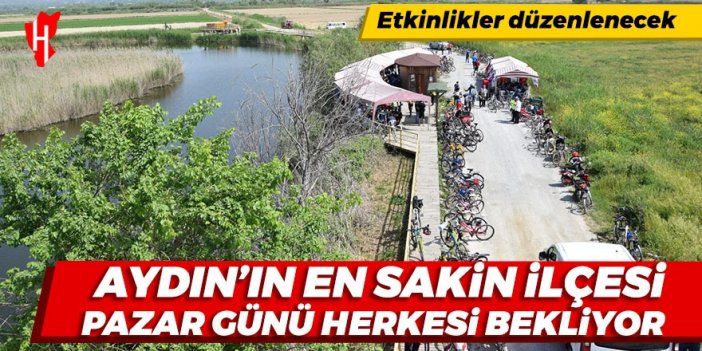 Aydın’ın en sakin ilçesi pazar günü herkesi bekliyor