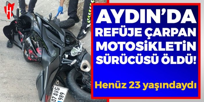 Aydın'da refüje çarpan motosikletin sürücüsü öldü