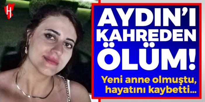 Aydın’ı kahreden ölüm: Yeni anne olmuştu, hayatını kaybetti…