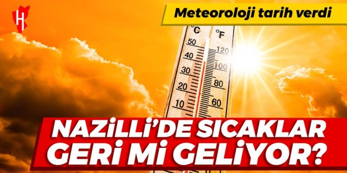 Kavurucu sıcaklar geri mi geliyor? Meteoroloji tarih verdi: Nazilli’de sıcaklıklar artacak!