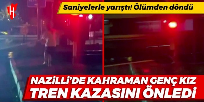 Nazilli'de kahraman genç kız canını hiçe sayarak tren kazasını önledi!