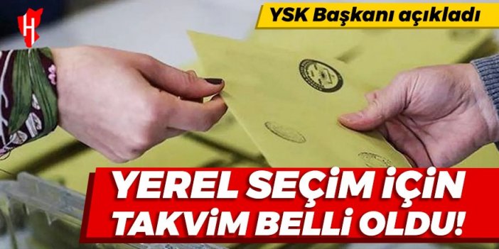 YSK Başkanı açıkladı: Yerel seçim için takvim belli oldu