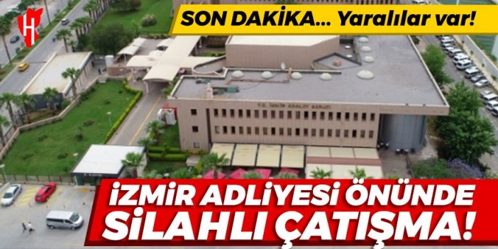 Son Dakika! İzmir Adliyesi önünde silahlı çatışma: 4 kişi yaralandı