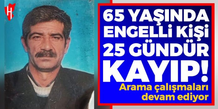 65 yaşındaki engelli kişi 25 gündür kayıp!