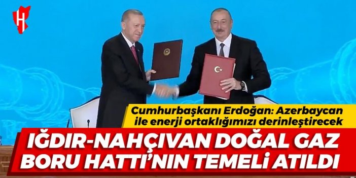 Iğdır-Nahçıvan Doğal Gaz Boru Hattı'nın temeli atıldı