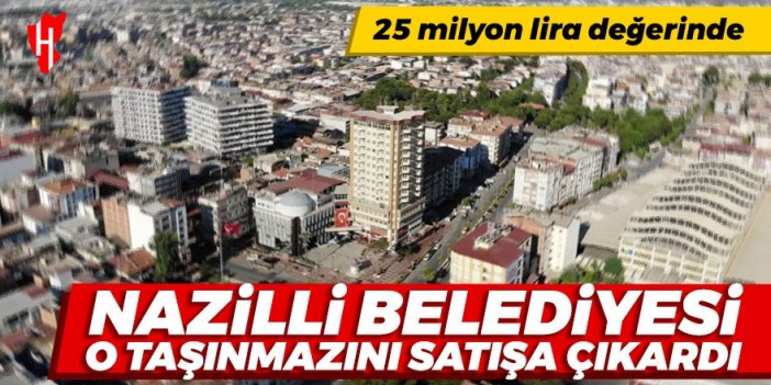 Nazilli Belediyesi o taşınmazını 25 milyon liradan satışa çıkardı