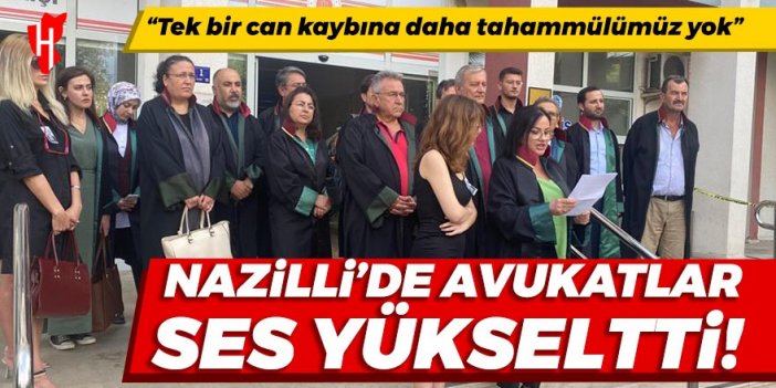 Nazilli’de avukatlar ses yükseltti: Tek bir can kaybına daha tahammülümüz yok