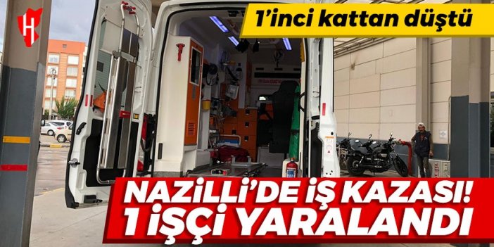 Nazilli’de iş kazası! 1 işçi yaralandı