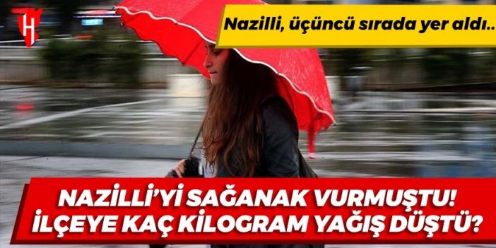 Nazilli’yi sağanak vurmuştu, peki metrekareye kaç kilogram yağış düştü?