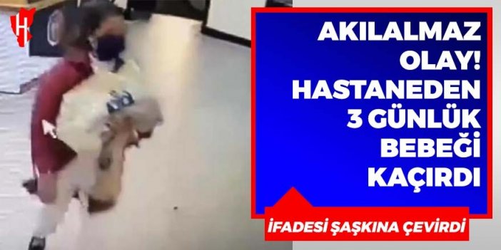 Hastaneden 3 günlük bebeği kaçırdı, ifadesi şaşkına çevirdi