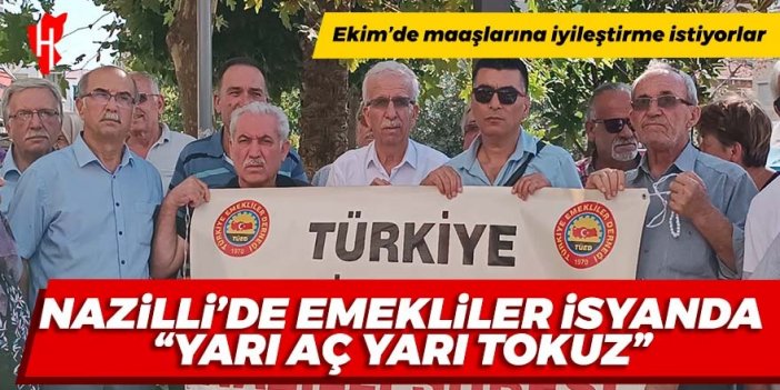 Nazilli’de emekliler isyanda: Yarı aç yarı tokuz