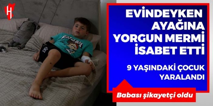 Evindeyken ayağına yorgun mermi isabet eden çocuk yaralandı