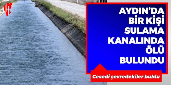 Aydın'da bir kişi, sulama kanalında ölü bulundu