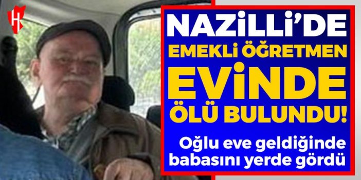 Nazilli'de emekli öğretmen evinde ölü bulundu