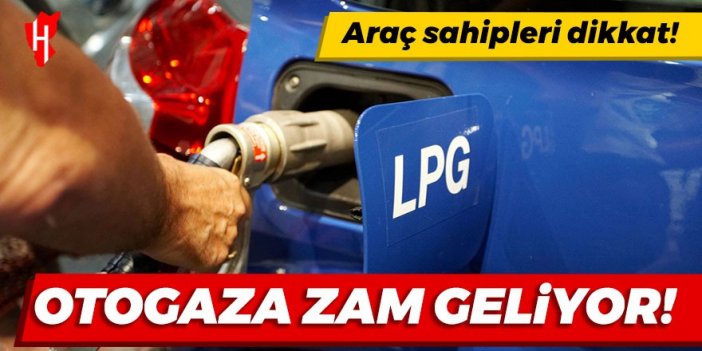 Araç sahipleri dikkat: Otogaza zam geliyor