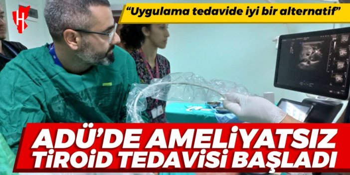 ADÜ'de ameliyatsız tiroid tedavisi başladı