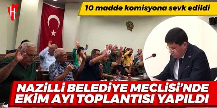 Nazilli Belediye Meclisi'nde Ekim ayı toplantısı yapıldı: 10 madde komisyona sevk edildi