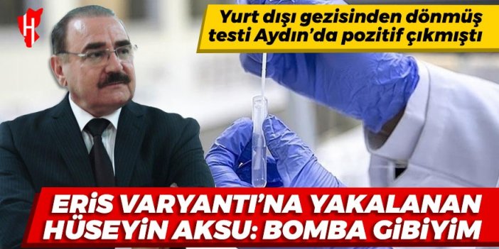 “Eris Varyantı”na yakalanan Hüseyin Aksu: “Bomba gibiyim”